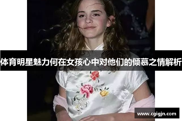 体育明星魅力何在女孩心中对他们的倾慕之情解析